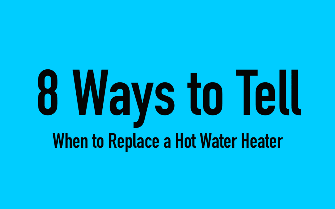 8 Ways To Tell When To Replace A Hot Water Heater